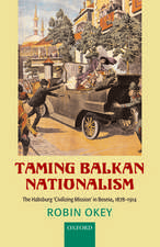 Taming Balkan Nationalism: The Habsburg 'Civilizing Mission' in Bosnia 1878-1914