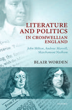 Literature and Politics in Cromwellian England: John Milton, Andrew Marvell, Marchamont Nedham