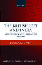 The British Left and India: Metropolitan Anti-Imperialism, 1885-1947