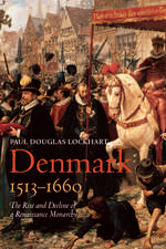 Denmark, 1513-1660: The Rise and Decline of a Renaissance Monarchy