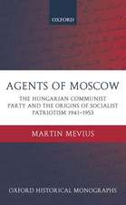 Agents of Moscow: The Hungarian Communist Party and the Origins of Socialist Patriotism 1941-1953