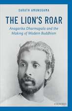 The Lion's Roar: Anagarika Dharmapala and the Making of Modern Buddhism