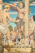 Reconstructing the Body: Classicism, Modernism, and the First World War