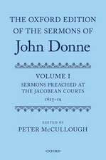 The Oxford Edition of the Sermons of John Donne: Volume I: Sermons Preached at the Jacobean Courts, 1615-19