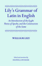 Lily's Grammar of Latin in English: An Introduction of the Eyght Partes of Speche, and the Construction of the Same: Edited and Introduced by Hedwig Gwosdek