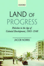 Land of Progress: Palestine in the Age of Colonial Development, 1905-1948