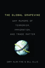 The Global Grapevine: Why Rumors of Terrorism, Immigration, and Trade Matter