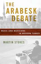 The Arabesk Debate: Music and Musicians in Modern Turkey