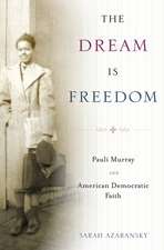 The Dream Is Freedom: Pauli Murray and American Democratic Faith