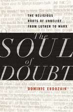 The Soul of Doubt: The Religious Roots of Unbelief from Luther to Marx