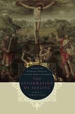 The Reformation of Feeling: Shaping the Religious Emotions in Early Modern Germany