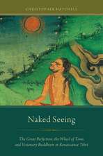 Naked Seeing: The Great Perfection, the Wheel of Time, and Visionary Buddhism in Renaissance Tibet