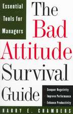 The Bad Attitude Survival Guide: Essential Tools For Managers