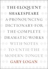 The Eloquent Shakespeare: A Pronouncing Dictionary for the Complete Dramatic Works with Notes to Untie the Modern Tongue