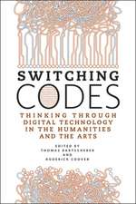 Switching Codes: Thinking Through Digital Technology in the Humanities and the Arts