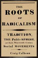 The Roots of Radicalism: Tradition, the Public Sphere, and Early Nineteenth-Century Social Movements