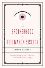 The Brotherhood of Freemason Sisters: Gender, Secrecy, and Fraternity in Italian Masonic Lodges