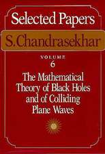 Selected Papers, Volume 6: The Mathematical Theory of Black Holes and of Colliding Plane Waves