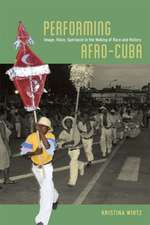 Performing Afro-Cuba: Image, Voice, Spectacle in the Making of Race and History