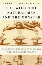 The Wild Girl, Natural Man, and the Monster: Dangerous Experiments in the Age of Enlightenment