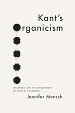 Kant's Organicism: Epigenesis and the Development of Critical Philosophy