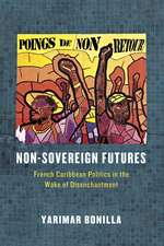 Non-Sovereign Futures: French Caribbean Politics in the Wake of Disenchantment