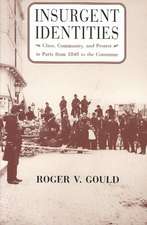 Insurgent Identities: Class, Community, and Protest in Paris from 1848 to the Commune