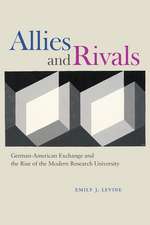 Allies and Rivals: German-American Exchange and the Rise of the Modern Research University