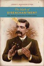 The Myth of Disenchantment: Magic, Modernity, and the Birth of the Human Sciences