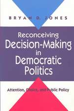 Reconceiving Decision-Making in Democratic Politics: Attention, Choice, and Public Policy