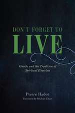 Don't Forget to Live: Goethe and the Tradition of Spiritual Exercises