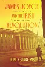 James Joyce and the Irish Revolution: The Easter Rising as Modern Event