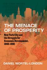 The Menace of Prosperity: New York City and the Struggle for Economic Development, 1865–1981