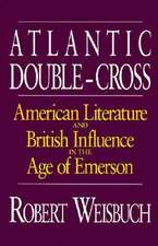 Atlantic Double-Cross: American Literature and British Influence in the Age of Emerson