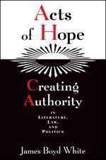 Acts of Hope: Creating Authority in Literature, Law, and Politics