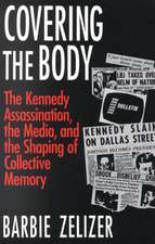 Covering the Body: The Kennedy Assassination, the Media, and the Shaping of Collective Memory