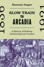 Slow Train to Arcadia: A History of Railway Commuting into London