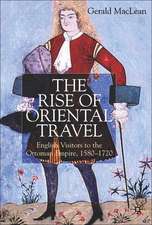 The Rise of Oriental Travel: English Visitors to the Ottoman Empire, 1580 - 1720