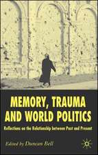 Memory, Trauma and World Politics: Reflections on the Relationship Between Past and Present