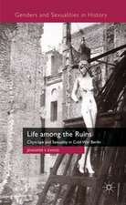 Life among the Ruins: Cityscape and Sexuality in Cold War Berlin