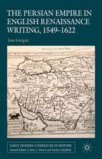 The Persian Empire in English Renaissance Writing, 1549-1622