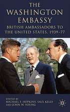 The Washington Embassy: British Ambassadors to the United States, 1939–77