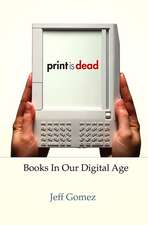 Print Is Dead: Books in our Digital Age