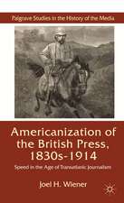 The Americanization of the British Press, 1830s-1914: Speed in the Age of Transatlantic Journalism