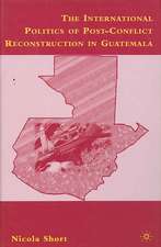 The International Politics of Post-Conflict Reconstruction in Guatemala