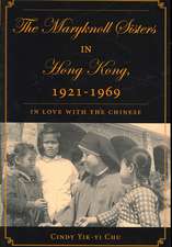 The Maryknoll Sisters in Hong Kong, 1921-1969: In Love With the Chinese