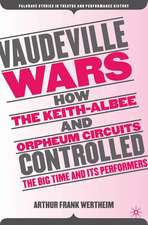 Vaudeville Wars: How the Keith-Albee and Orpheum Circuits Controlled the Big-Time and Its Performers