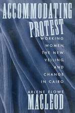 Accommodating Protest – Working Women, the New Veiling, and Change in Cairo