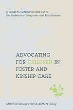 Advocating for Children in Foster and Kinship Care – A Guide to Getting the Best out of the System for Caregivers and Practitioners