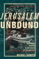 Jerusalem Unbound – Geography, History, and the Future of the Holy City